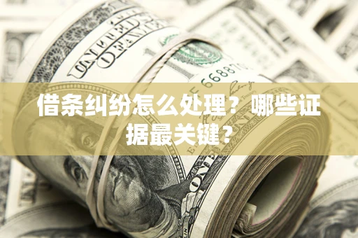 武汉借条纠纷怎么处理？哪些证据最关键？