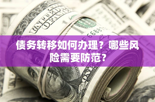 武汉债务转移如何办理？哪些风险需要防范？