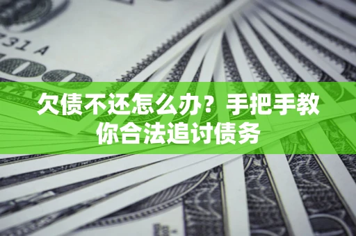 武汉欠债不还怎么办？手把手教你合法追讨债务