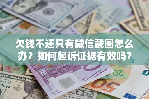 武汉欠钱不还只有微信截图怎么办？如何起诉证据有效吗？