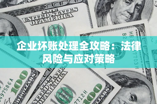 武汉企业坏账处理全攻略：法律风险与应对策略