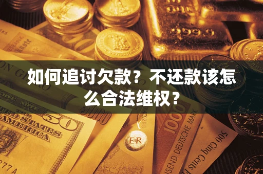武汉如何追讨欠款？不还款该怎么合法维权？