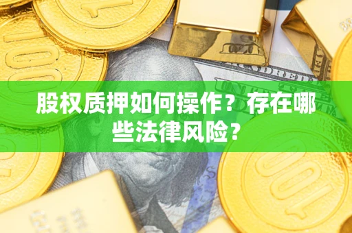 武汉股权质押如何操作？存在哪些法律风险？