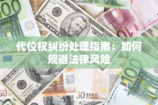武汉代位权纠纷处理指南：如何规避法律风险