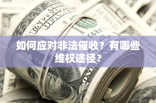武汉如何应对非法催收？有哪些维权途径？