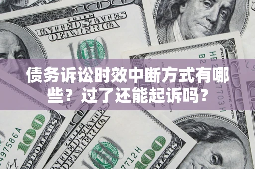 武汉债务诉讼时效中断方式有哪些？过了还能起诉吗？