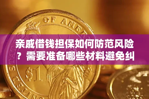 武汉亲戚借钱担保如何防范风险？需要准备哪些材料避免纠纷？