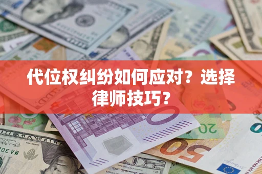 武汉代位权纠纷如何应对？选择律师技巧？