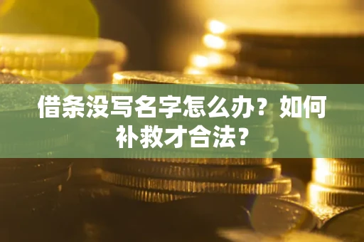 武汉借条没写名字怎么办？如何补救才合法？