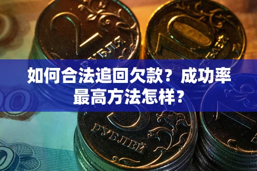 武汉如何合法追回欠款？成功率最高方法怎样？
