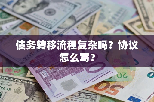 武汉债务转移流程复杂吗？协议怎么写？