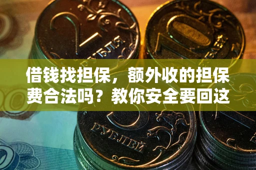 武汉借钱找担保，额外收的担保费合法吗？教你安全要回这笔钱
