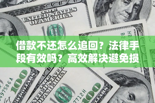 武汉借款不还怎么追回？法律手段有效吗？高效解决避免损失