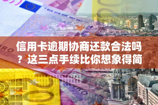 武汉信用卡逾期协商还款合法吗？这三点手续比你想象得简单