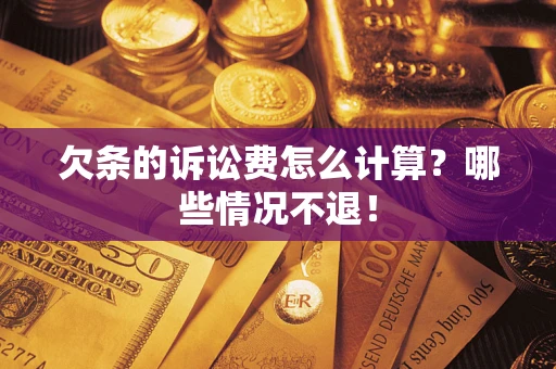 武汉欠条的诉讼费怎么计算?哪些情况不退! 武汉欠条的诉讼费怎么计算?哪些情况不退!