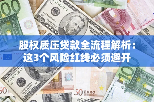 武汉股权质压贷款全流程解析：这3个风险红线必须避开