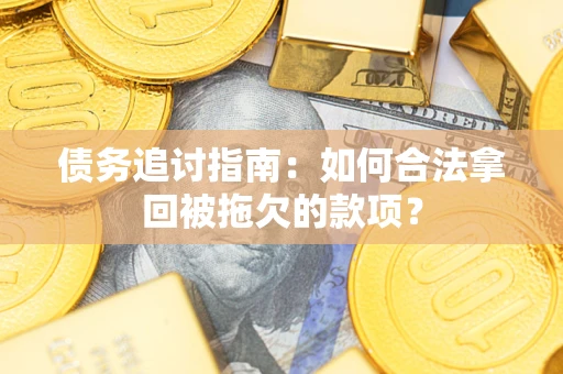 武汉债务追讨指南：如何合法拿回被拖欠的款项？