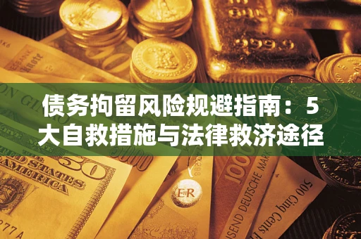 武汉债务拘留风险规避指南：5大自救措施与法律救济途径