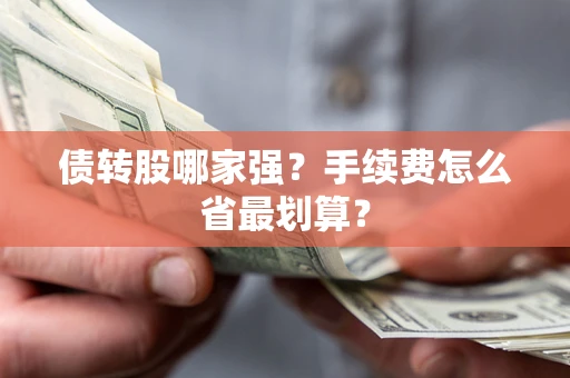 武汉债转股哪家强？手续费怎么省最划算？