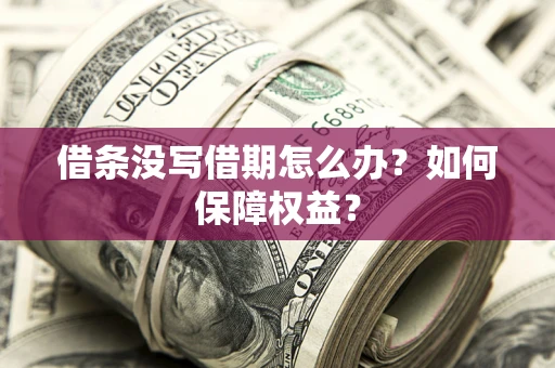 武汉借条没写借期怎么办？如何保障权益？