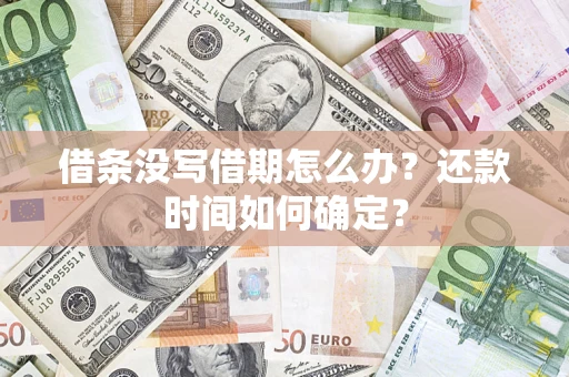 武汉借条没写借期怎么办？还款时间如何确定？