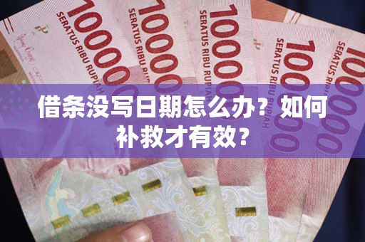 武汉借条没写日期怎么办？如何补救才有效？