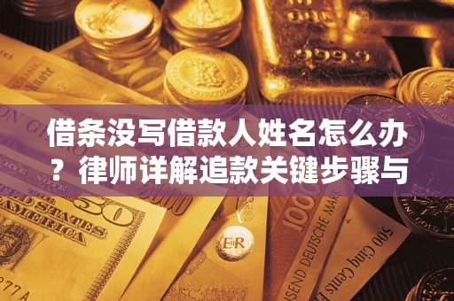 武汉借条没写借款人姓名怎么办？律师详解追款关键步骤与证据链构建