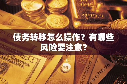武汉债务转移怎么操作？有哪些风险要注意？