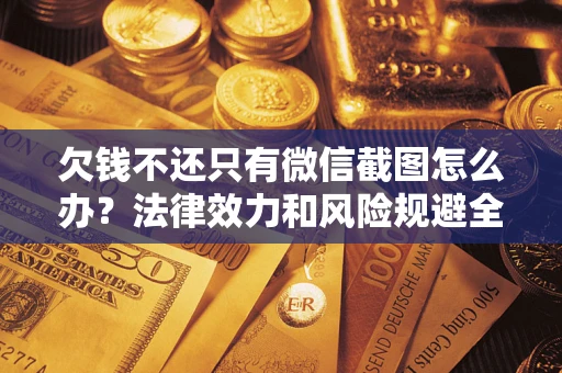 武汉欠钱不还只有微信截图怎么办？法律效力和风险规避全解析