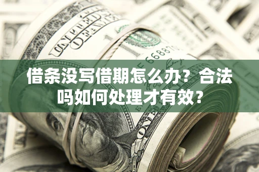 武汉借条没写借期怎么办？合法吗如何处理才有效？