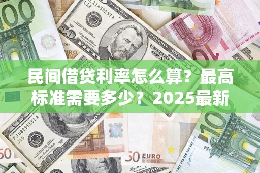 武汉民间借贷利率怎么算？最高标准需要多少？2025最新避坑指南