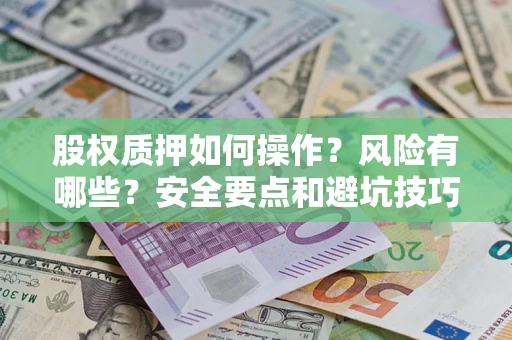 武汉股权质押如何操作？风险有哪些？安全要点和避坑技巧？