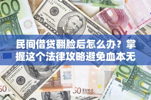 武汉民间借贷翻脸后怎么办？掌握这个法律攻略避免血本无归
