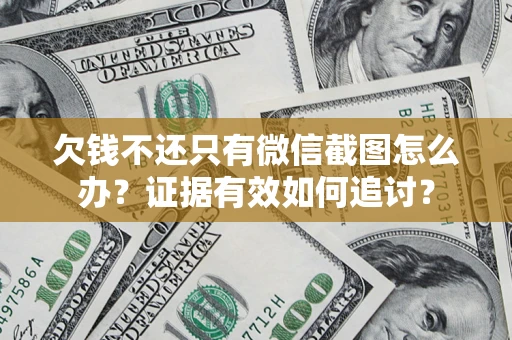 武汉欠钱不还只有微信截图怎么办？证据有效如何追讨？