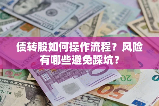 武汉债转股如何操作流程?风险有哪些避免踩坑? 武汉债转股如何操作流程?风险有哪些避免踩坑?