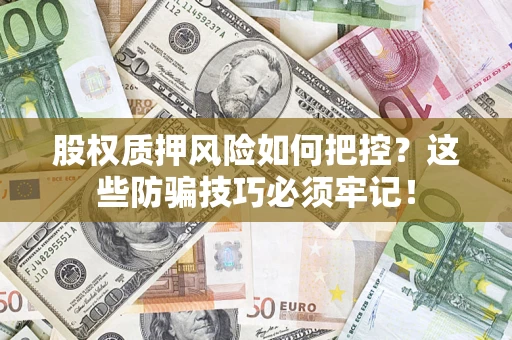 武汉股权质押风险如何把控？这些防骗技巧必须牢记！
