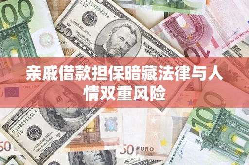 武汉亲戚借款担保暗藏法律与人情双重风险