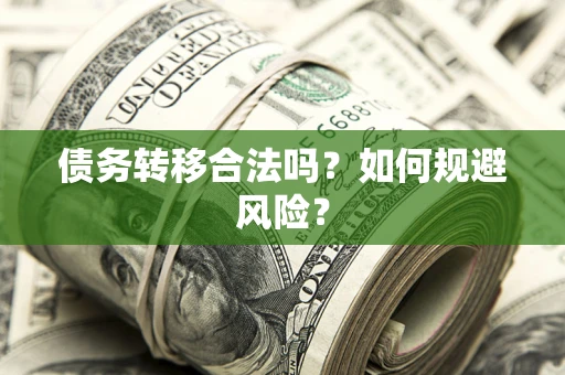 武汉债务转移合法吗？如何规避风险？
