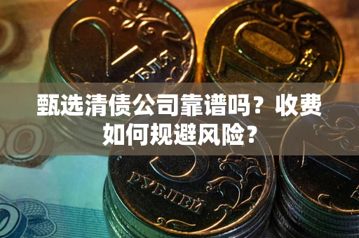武汉甄选清债公司靠谱吗？收费如何规避风险？