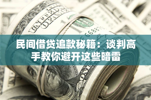 武汉民间借贷追款秘籍：谈判高手教你避开这些暗雷