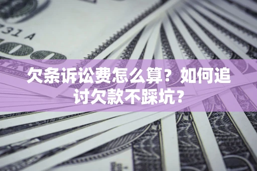 武汉欠条诉讼费怎么算？如何追讨欠款不踩坑？