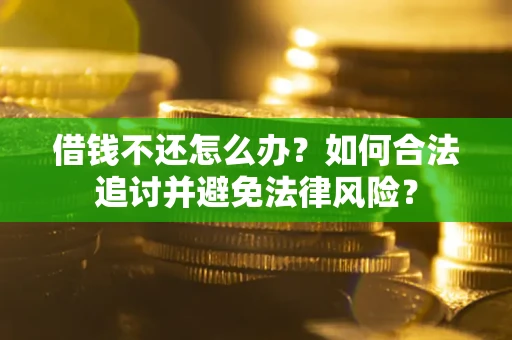 武汉借钱不还怎么办？如何合法追讨并避免法律风险？