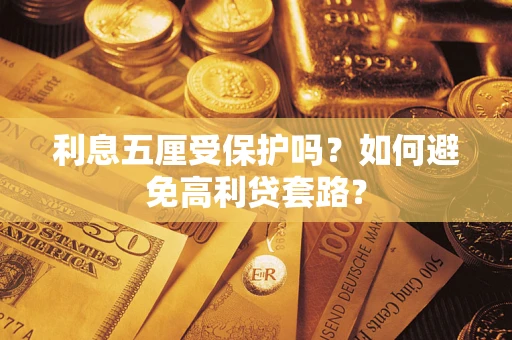武汉利息五厘受保护吗？如何避免高利贷套路？