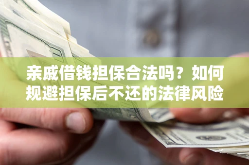 武汉亲戚借钱担保合法吗？如何规避担保后不还的法律风险？