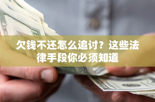 武汉欠钱不还怎么追讨？这些法律手段你必须知道