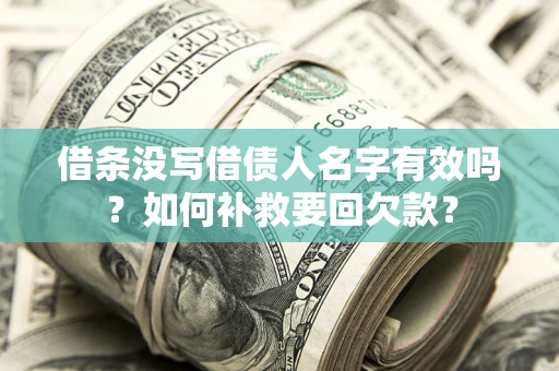 武汉借条没写借债人名字有效吗？如何补救要回欠款？