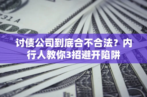 武汉讨债公司到底合不合法？内行人教你3招避开陷阱
