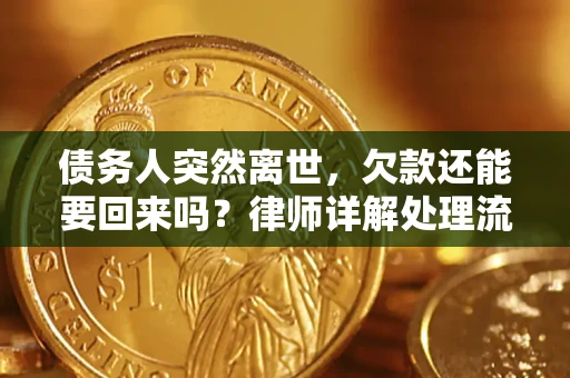 武汉债务人突然离世，欠款还能要回来吗？律师详解处理流程