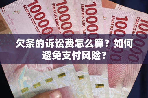 武汉欠条的诉讼费怎么算？如何避免支付风险？
