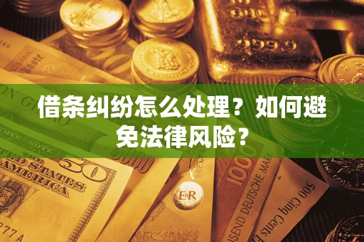 武汉借条纠纷怎么处理？如何避免法律风险？